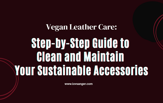 Vegan Leather Care: Step-by-Step Guide to Clean and Maintain Your Sustainable Accessories